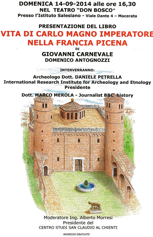 Domenica 14 settembre alle ore 16.30 il teatro don Bosco di Macerata ha ospitato la presentazione del libro “Vita di Carlo Magno imperatore nella Francia Picena” di Giovanni Carnevale e Domenico Antognozzi. Sono intervenuti l'archeologo dott. Daniele Petrella presidente dell’International research institute for Archeology and Etnology e il dott. Marco Merola giornalista della BBC History.